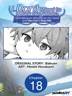 cover image of I... Don't Want to Work Anymore. I Quit Being an Adventurer For Good and You Can't Stop Me., Chapter 18